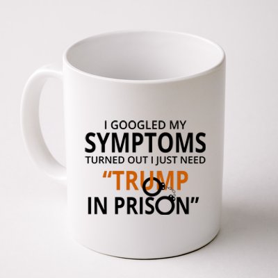 Googled My Symptoms Need Trump In Prison Coffee Mug