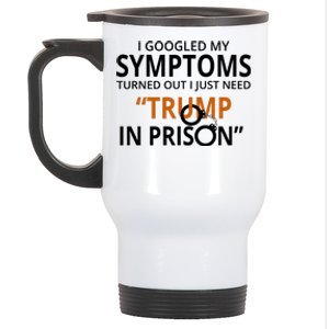 Googled My Symptoms Need Trump In Prison Stainless Steel Travel Mug