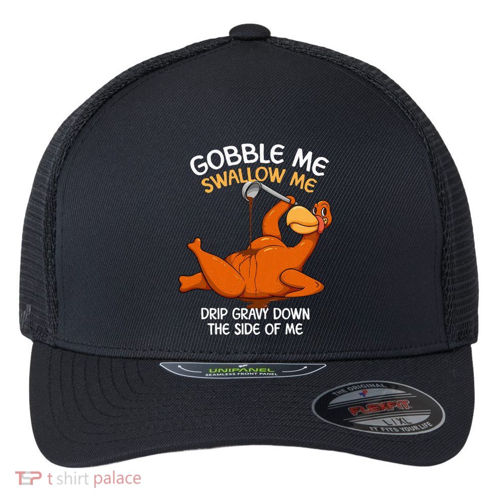 Gobble Me Swallow Me Thanksgiving Turkey Gravy Wap Flexfit Unipanel Trucker Cap