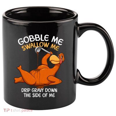 Gobble Me Swallow Me Thanksgiving Turkey Gravy Wap 11oz C Handle Ceramic Mug