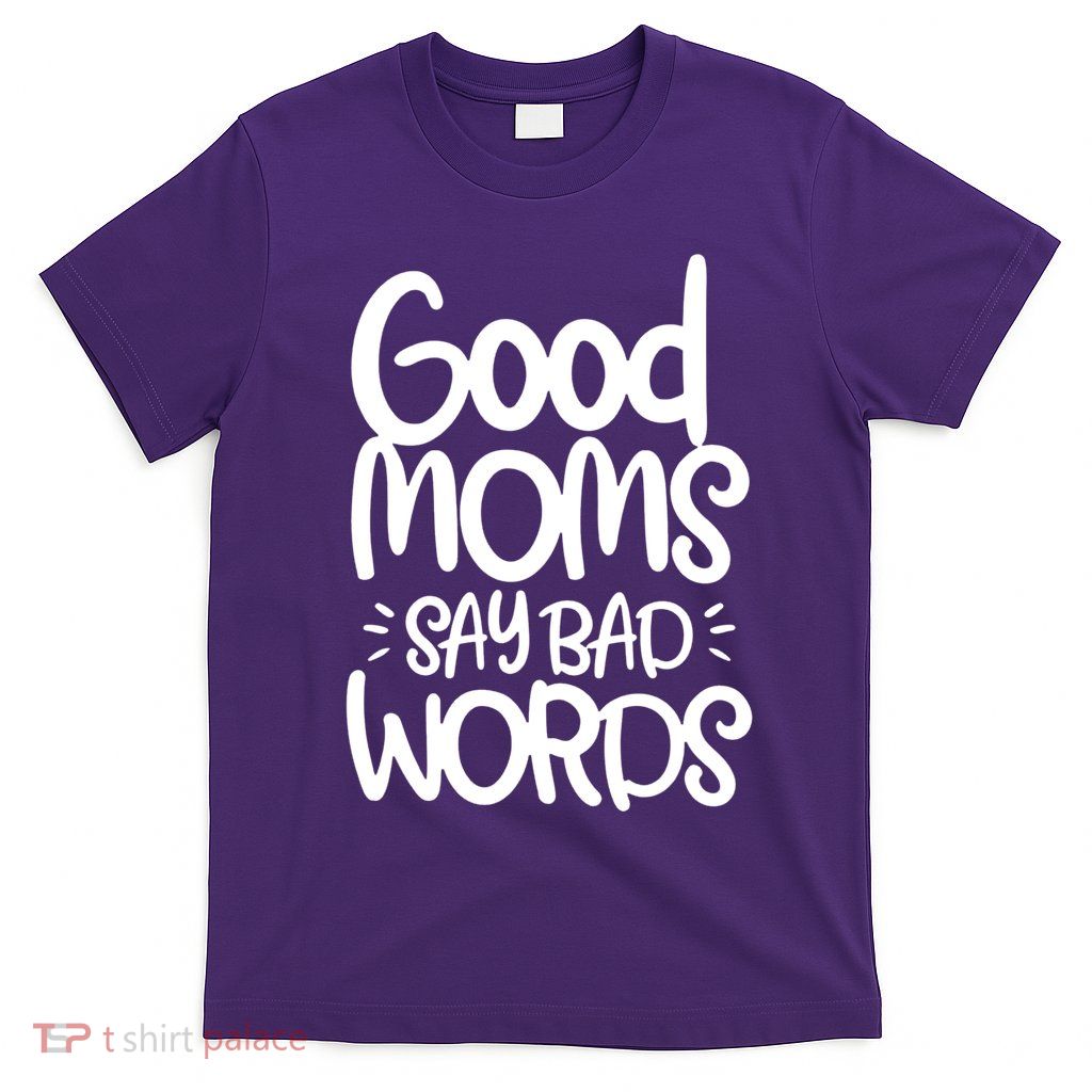 Good Moms Say Bad Words T-Shirt