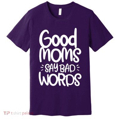 Good Moms Say Bad Words Premium T-Shirt