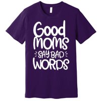 Good Moms Say Bad Words Premium T-Shirt