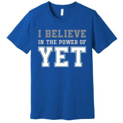 Growth Mindset Teacher Cute Gift I Believe In The Power Of Yet Funny Gift Premium T-Shirt