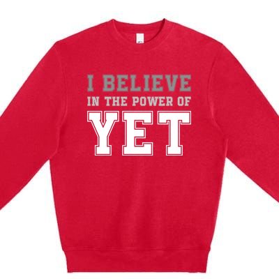 Growth Mindset Teacher Cute Gift I Believe In The Power Of Yet Funny Gift Premium Crewneck Sweatshirt