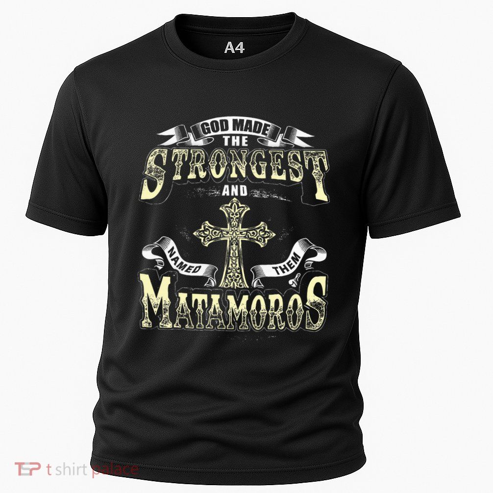 God Made The Stronggest And Named Them Matamoros Performance Shirt