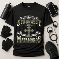 God Made The Stronggest And Named Them Matamoros Performance Shirt