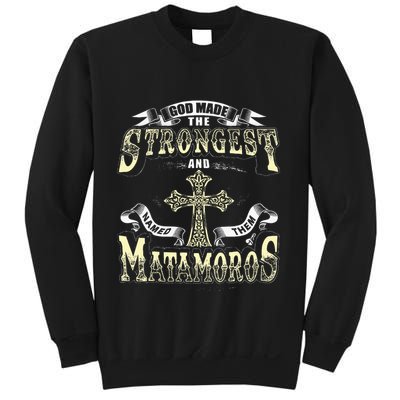 God Made The Stronggest And Named Them Matamoros Sweatshirt