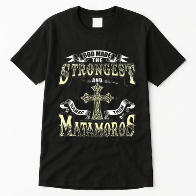 God Made The Stronggest And Named Them Matamoros Tall T-Shirt