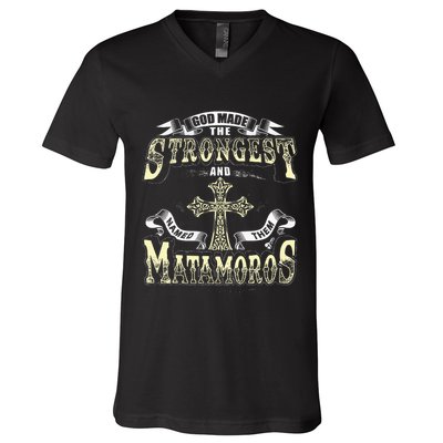 God Made The Stronggest And Named Them Matamoros V-Neck T-Shirt