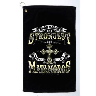 God Made The Stronggest And Named Them Matamoros Golf Towel
