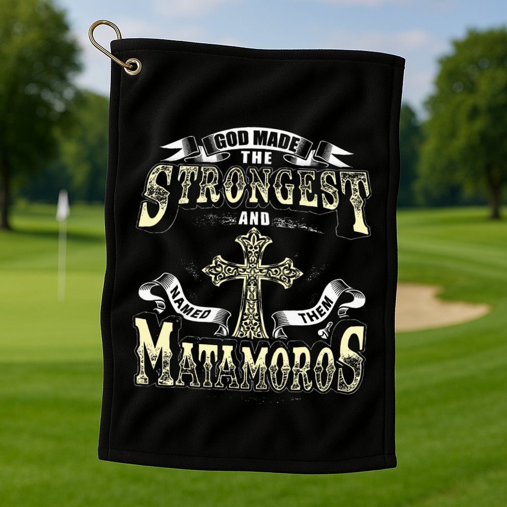 God Made The Stronggest And Named Them Matamoros Golf Towel