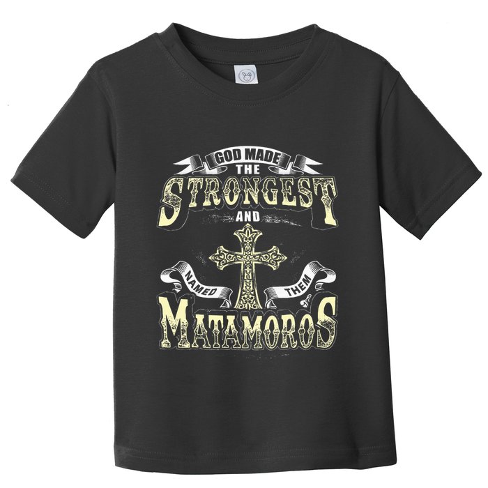 God Made The Stronggest And Named Them Matamoros Toddler T-Shirt
