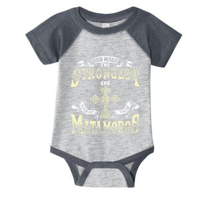 God Made The Stronggest And Named Them Matamoros Infant Baby Jersey Bodysuit