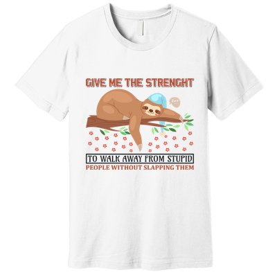 Give Me The Strength Tol Walk Away From Stupid Premium T-Shirt