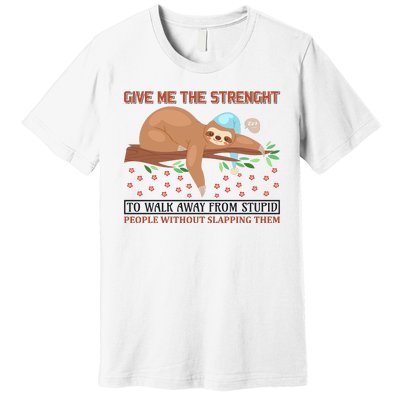 Give Me The Strength Tol Walk Away From Stupid Premium T-Shirt