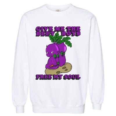 Give Me The Beet Boy And Free My Soul Garment-Dyed Sweatshirt