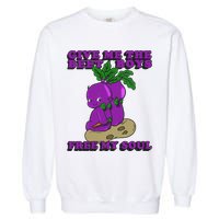 Give Me The Beet Boy And Free My Soul Garment-Dyed Sweatshirt