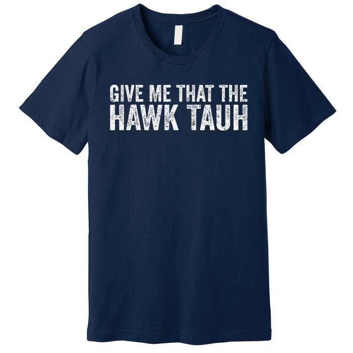 Give Me That The Hawk Tauh Premium T-Shirt