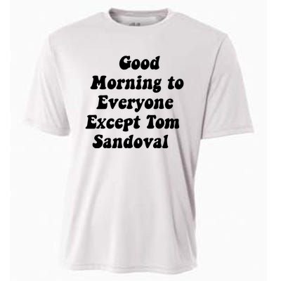 Good Morning To Everyone Except Tom Sandoval Cooling Performance Crew T-Shirt