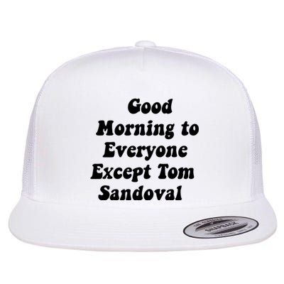 Good Morning To Everyone Except Tom Sandoval Flat Bill Trucker Hat