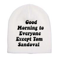 Good Morning To Everyone Except Tom Sandoval Short Acrylic Beanie