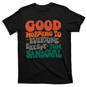 Good Morning To Everyone Except Tom Sandoval T-Shirt