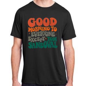 Good Morning To Everyone Except Tom Sandoval Adult ChromaSoft Performance T-Shirt