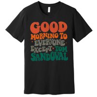 Good Morning To Everyone Except Tom Sandoval Premium T-Shirt