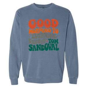 Good Morning To Everyone Except Tom Sandoval Garment-Dyed Sweatshirt