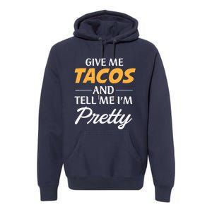 Give Me Tacos And Tell Me I'm Pretty - Gym Fitness Premium Hoodie