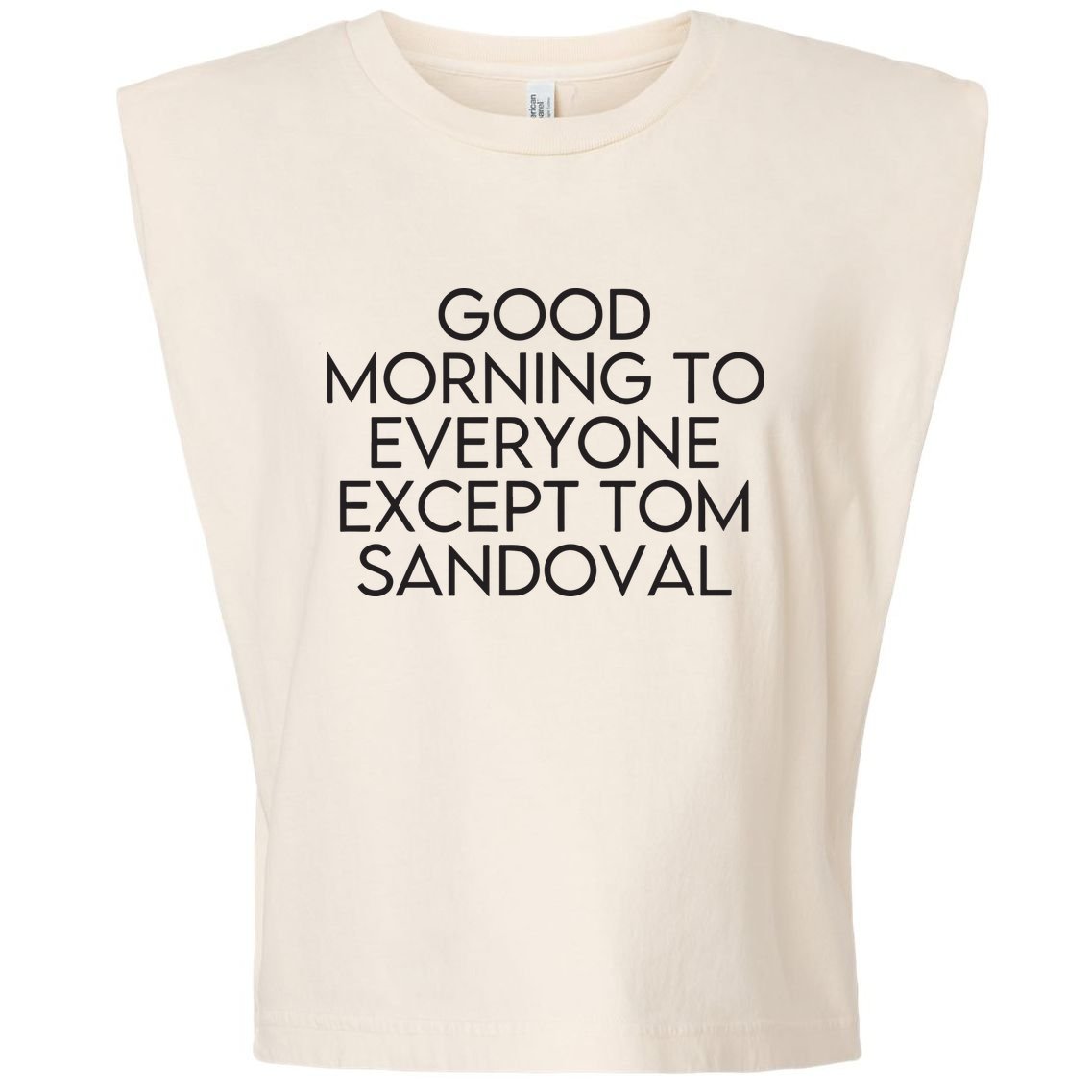 Good Morning To Everyone Except Tom Sandoval Vanderpump Rules Drama Ariana Madix Garment-Dyed Women's Muscle Tee