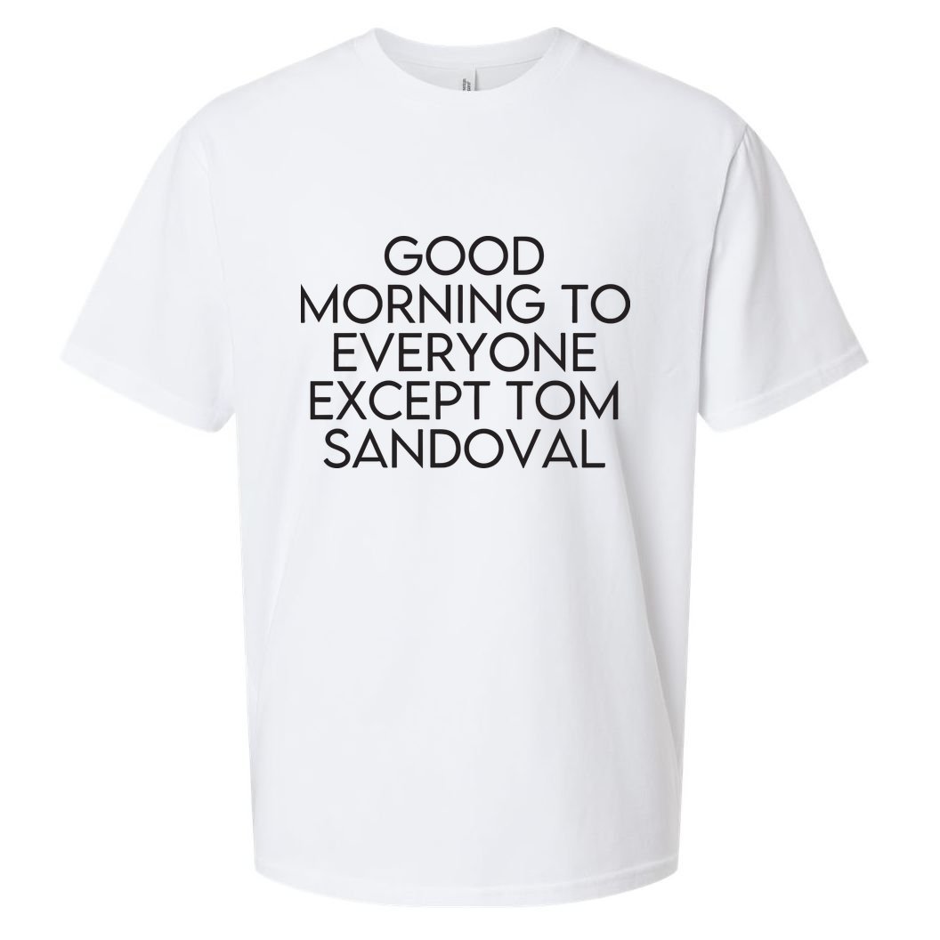 Good Morning To Everyone Except Tom Sandoval Vanderpump Rules Drama Ariana Madix Sueded Cloud Jersey T-Shirt