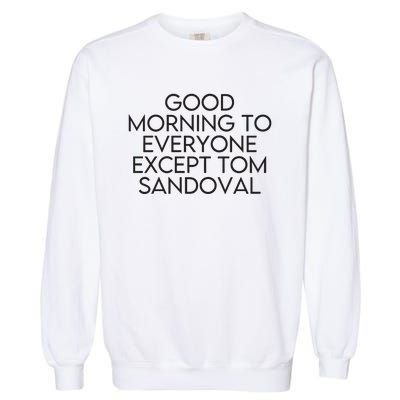 Good Morning To Everyone Except Tom Sandoval Vanderpump Rules Drama Ariana Madix Garment-Dyed Sweatshirt