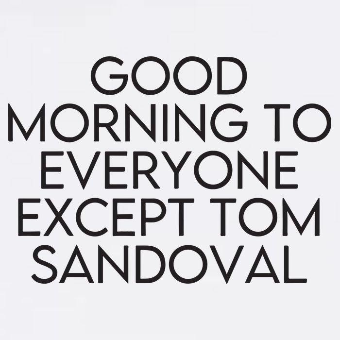 Good Morning To Everyone Except Tom Sandoval Vanderpump Rules Drama Ariana Madix Cooling Performance Crew T-Shirt