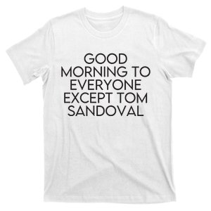 Good Morning To Everyone Except Tom Sandoval Vanderpump Rules Drama Ariana Madix T-Shirt