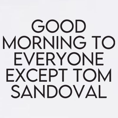Good Morning To Everyone Except Tom Sandoval Vanderpump Rules Drama Ariana Madix T-Shirt
