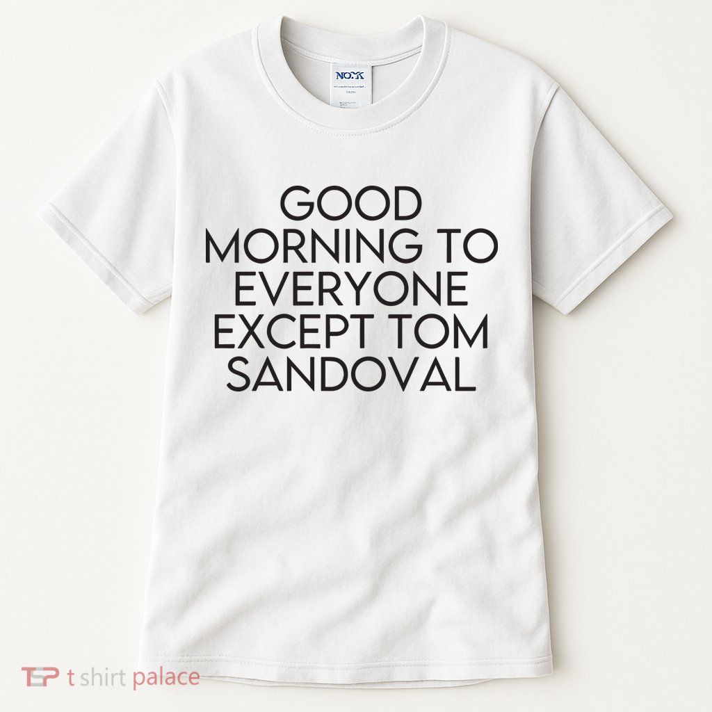 Good Morning To Everyone Except Tom Sandoval Vanderpump Rules Drama Ariana Madix Tall T-Shirt