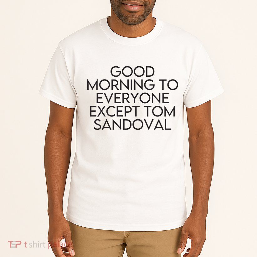 Good Morning To Everyone Except Tom Sandoval Vanderpump Rules Drama Ariana Madix Tall T-Shirt