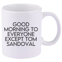 Good Morning To Everyone Except Tom Sandoval Vanderpump Rules Drama Ariana Madix 11oz C Handle Ceramic Mug