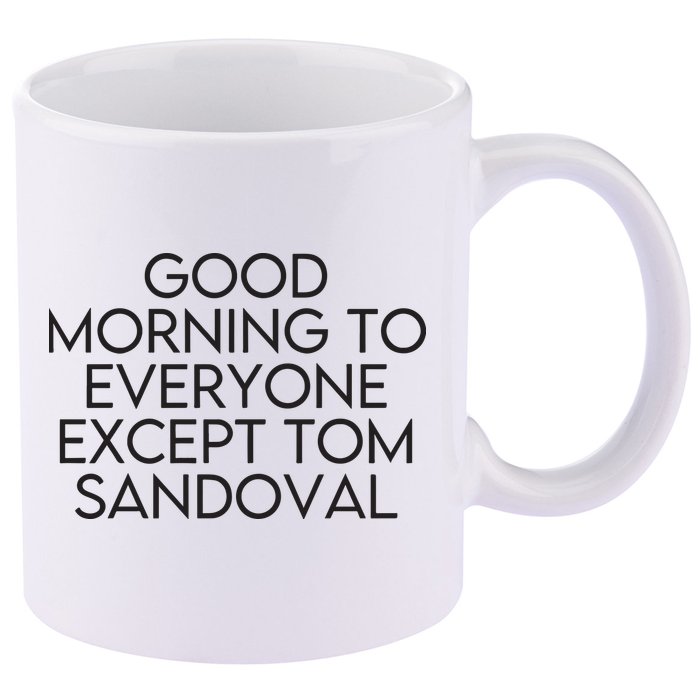 Good Morning To Everyone Except Tom Sandoval Vanderpump Rules Drama Ariana Madix 11oz C Handle Ceramic Mug