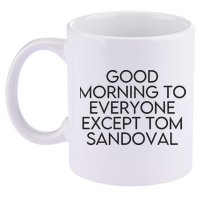 Good Morning To Everyone Except Tom Sandoval Vanderpump Rules Drama Ariana Madix 11oz C Handle Ceramic Mug