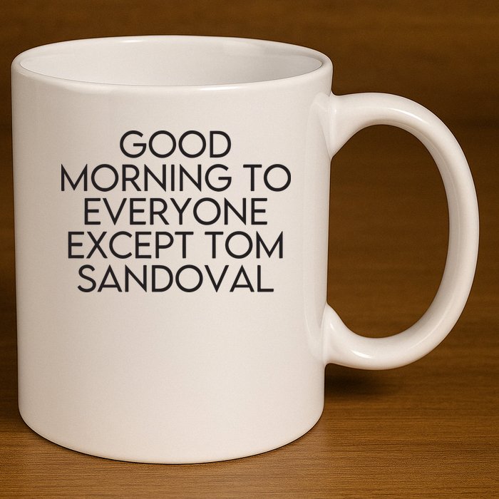 Good Morning To Everyone Except Tom Sandoval Vanderpump Rules Drama Ariana Madix 11oz C Handle Ceramic Mug