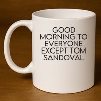 Good Morning To Everyone Except Tom Sandoval Vanderpump Rules Drama Ariana Madix 11oz C Handle Ceramic Mug