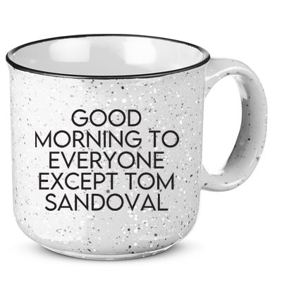 Good Morning To Everyone Except Tom Sandoval Vanderpump Rules Drama Ariana Madix 15oz Campfire Ceramic Mug