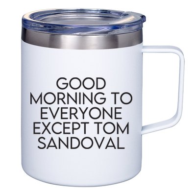 Good Morning To Everyone Except Tom Sandoval Vanderpump Rules Drama Ariana Madix 12oz Stainless Steel Coffee Mug