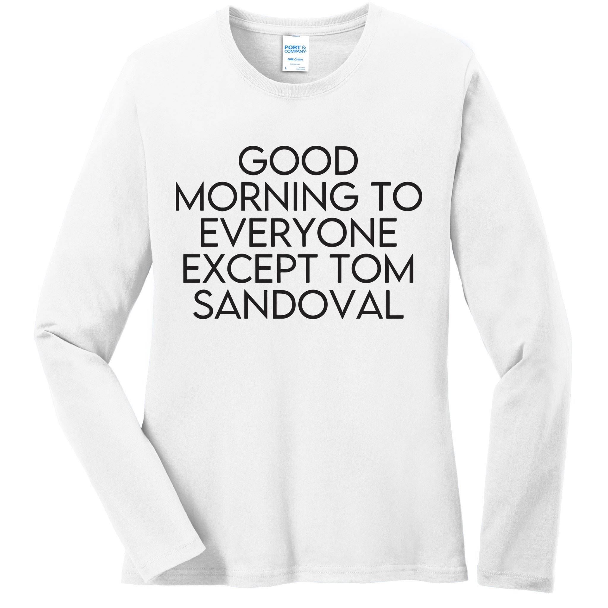 Good Morning To Everyone Except Tom Sandoval Vanderpump Rules Drama Ariana Madix Ladies Long Sleeve Shirt