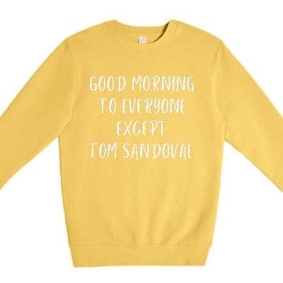 Good Morning To Everyone Except Tom Sandoval Premium Crewneck Sweatshirt