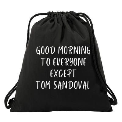 Good Morning To Everyone Except Tom Sandoval Drawstring Bag