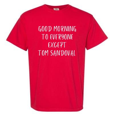 Good Morning To Everyone Except Tom Sandoval Garment-Dyed Heavyweight T-Shirt